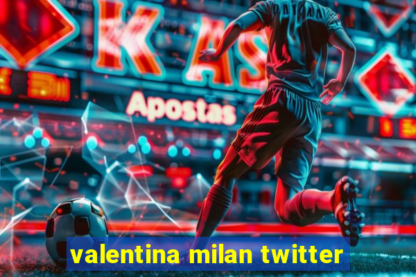 valentina milan twitter